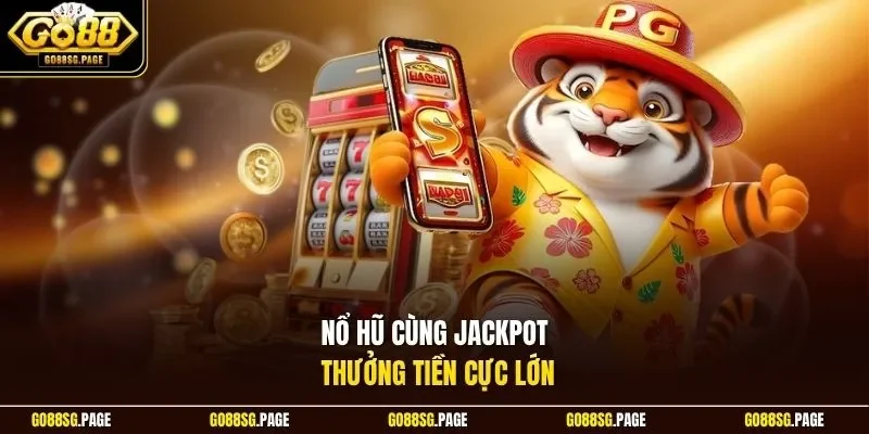 Nổ hũ cùng jackpot thưởng tiền cực lớn